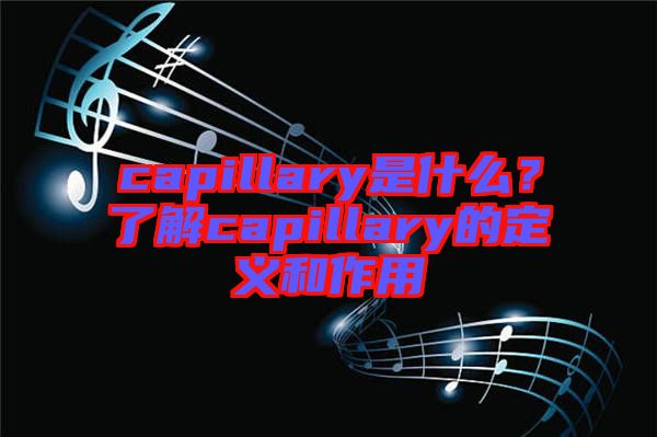 capillary是什么？了解capillary的定義和作用