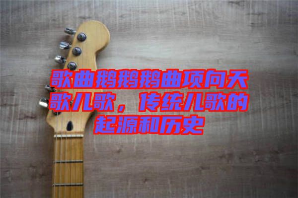 歌曲鵝鵝鵝曲項(xiàng)向天歌兒歌，傳統(tǒng)兒歌的起源和歷史