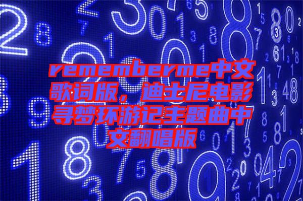 rememberme中文歌詞版，迪士尼電影尋夢環(huán)游記主題曲中文翻唱版