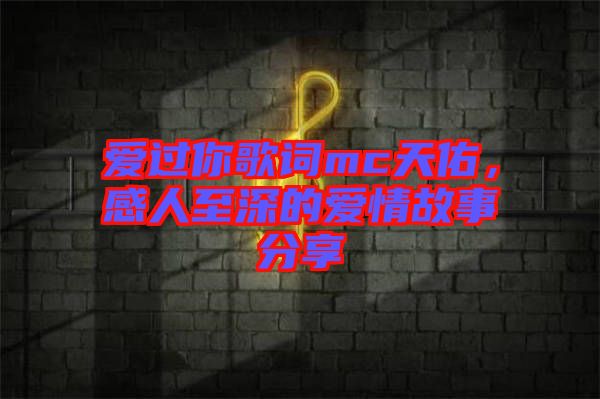 愛過你歌詞mc天佑，感人至深的愛情故事分享