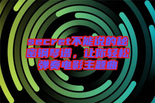 secret不能說的秘密鋼琴譜，讓你輕松彈奏電影主題曲