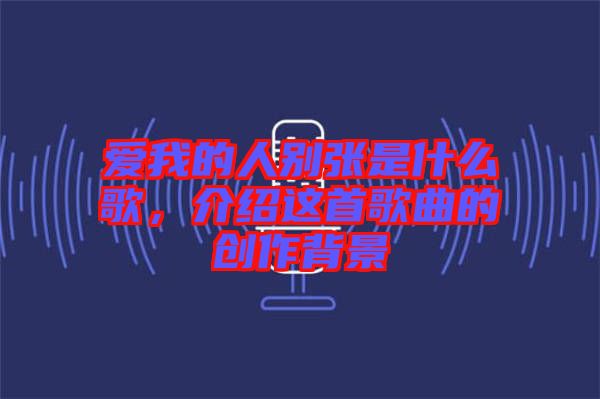 愛我的人別張是什么歌，介紹這首歌曲的創(chuàng)作背景