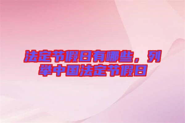 法定節(jié)假日有哪些，列舉中國法定節(jié)假日