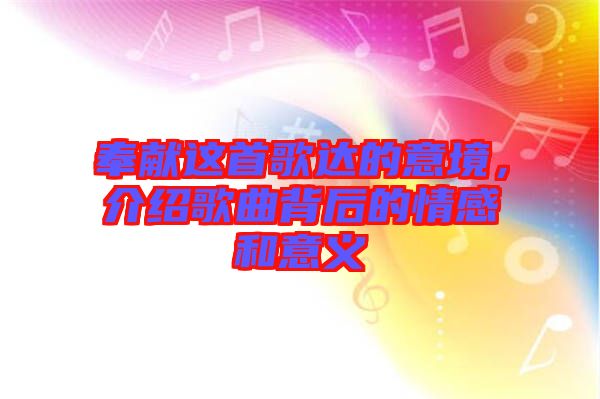 奉獻這首歌達的意境，介紹歌曲背后的情感和意義