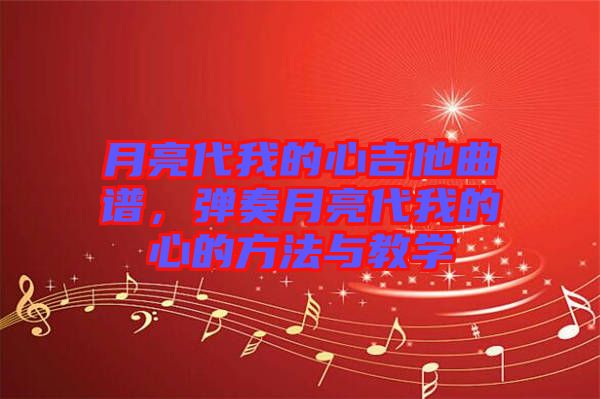 月亮代我的心吉他曲譜，彈奏月亮代我的心的方法與教學(xué)