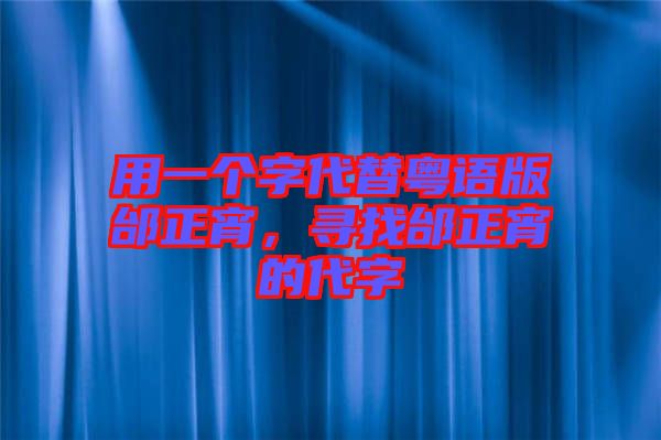 用一個字代替粵語版邰正宵，尋找邰正宵的代字