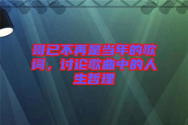 哥已不再是當(dāng)年的歌詞，討論歌曲中的人生哲理