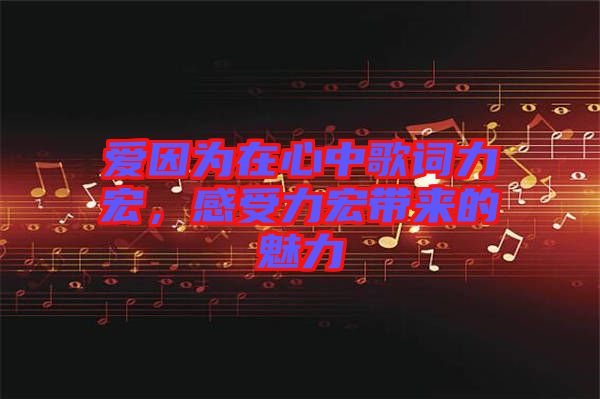 愛因為在心中歌詞力宏，感受力宏帶來的魅力