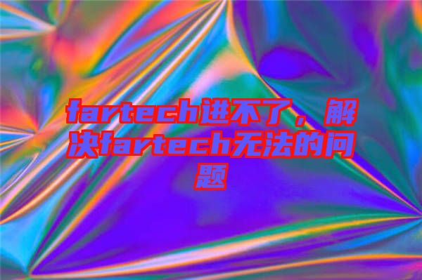 fartech進不了，解決fartech無法的問題