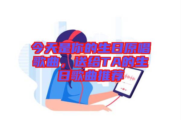 今天是你的生日原唱歌曲，送給TA的生日歌曲推薦