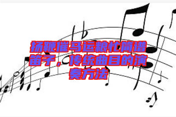 揚(yáng)鞭催馬運(yùn)糧忙簡(jiǎn)譜笛子，傳統(tǒng)曲目的演奏方法