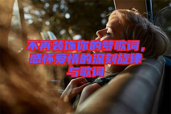 不再裝飾你的夢(mèng)歌詞，感懷愛(ài)情的深刻旋律與歌詞