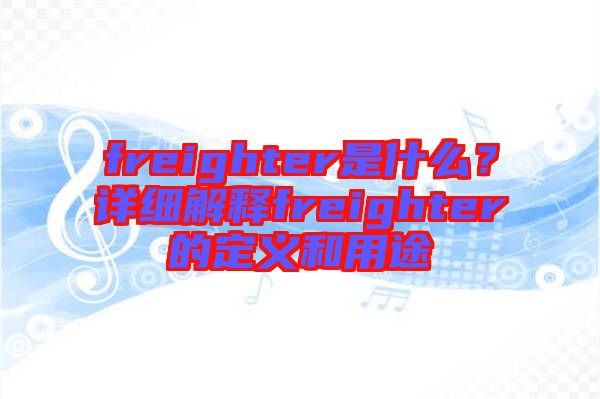 freighter是什么？詳細解釋freighter的定義和用途