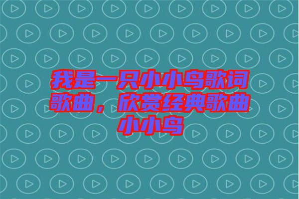 我是一只小小鳥歌詞歌曲，欣賞經(jīng)典歌曲小小鳥