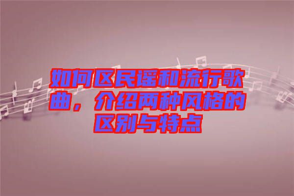 如何區(qū)民謠和流行歌曲，介紹兩種風(fēng)格的區(qū)別與特點(diǎn)