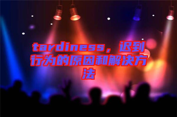 tardiness，遲到行為的原因和解決方法