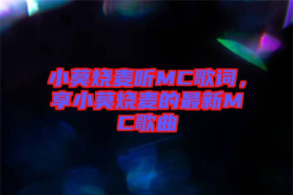 小莫燒麥聽MC歌詞，享小莫燒麥的最新MC歌曲