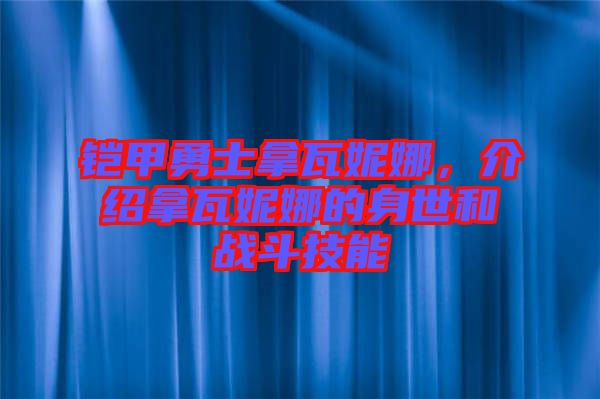 鎧甲勇士拿瓦妮娜，介紹拿瓦妮娜的身世和戰(zhàn)斗技能