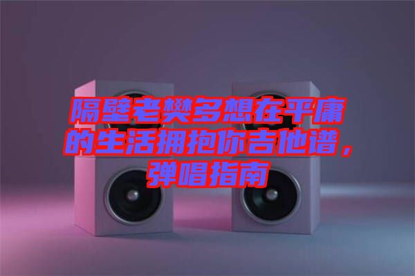 隔壁老樊多想在平庸的生活擁抱你吉他譜，彈唱指南