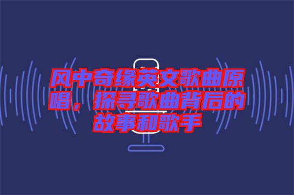 風(fēng)中奇緣英文歌曲原唱，探尋歌曲背后的故事和歌手