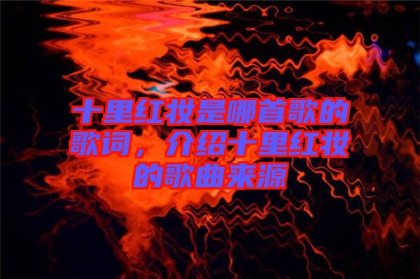 十里紅妝是哪首歌的歌詞，介紹十里紅妝的歌曲來源