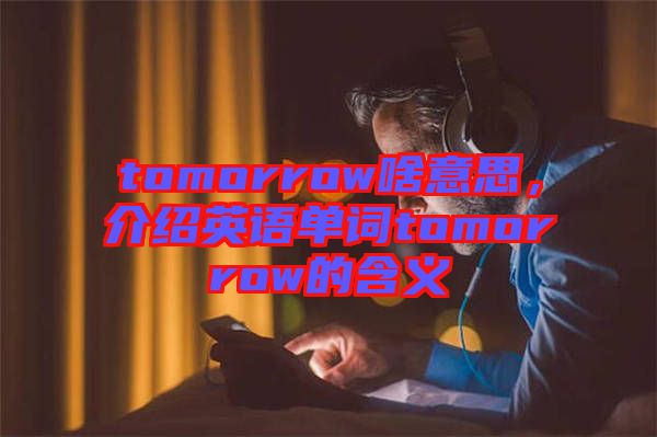 tomorrow啥意思，介紹英語(yǔ)單詞tomorrow的含義