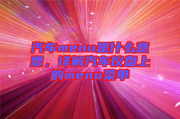 汽車menu是什么意思，詳解汽車儀盤上的menu菜單