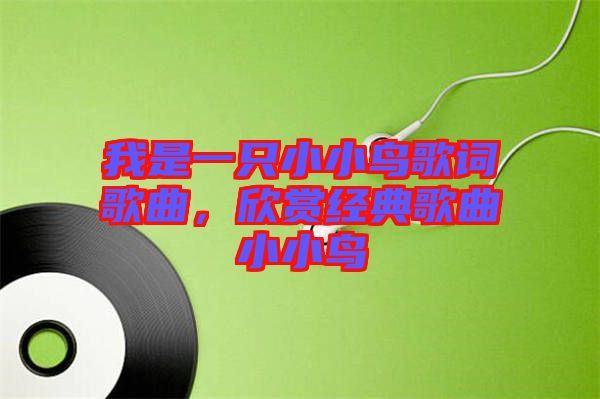 我是一只小小鳥(niǎo)歌詞歌曲，欣賞經(jīng)典歌曲小小鳥(niǎo)