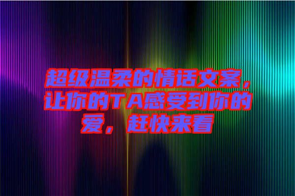 超級溫柔的情話文案，讓你的TA感受到你的愛，趕快來看