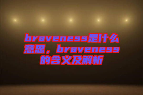 braveness是什么意思，braveness的含義及解析