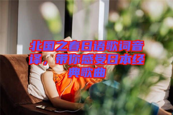 北國之春日語歌詞音譯，帶你感受日本經(jīng)典歌曲