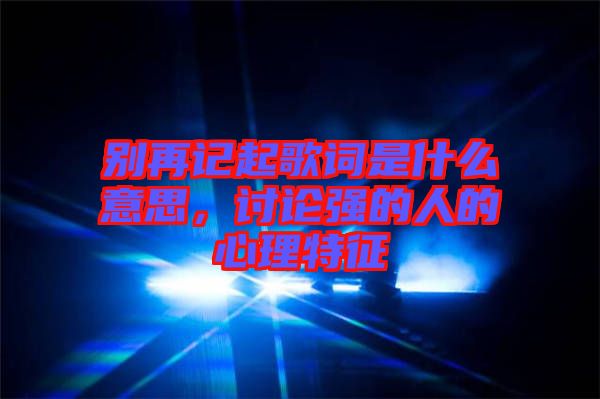 別再記起歌詞是什么意思，討論強的人的心理特征