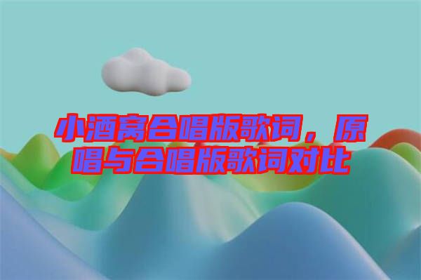 小酒窩合唱版歌詞，原唱與合唱版歌詞對比