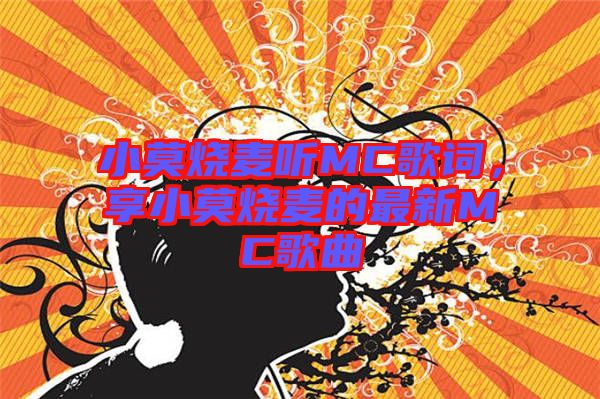 小莫燒麥聽MC歌詞，享小莫燒麥的最新MC歌曲