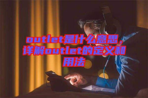 outlet是什么意思，詳解outlet的定義和用法