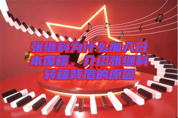 張繼科為什么加入日本國(guó)籍，介紹張繼科轉(zhuǎn)籍背后的原因