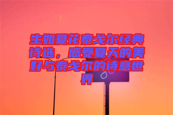 生如夏花泰戈?duì)柦?jīng)典詩(shī)選，感受夏天的美好與泰戈?duì)柕脑?shī)意世界