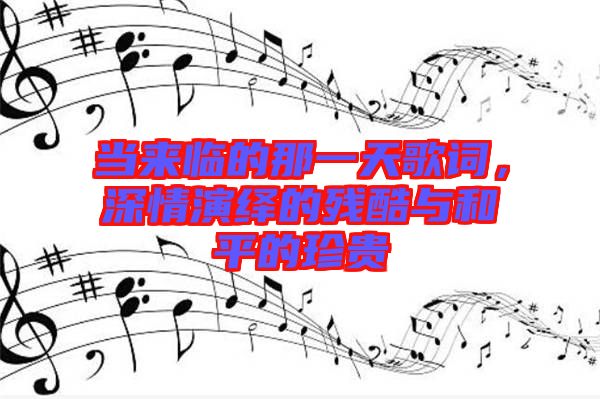 當來臨的那一天歌詞，深情演繹的殘酷與和平的珍貴