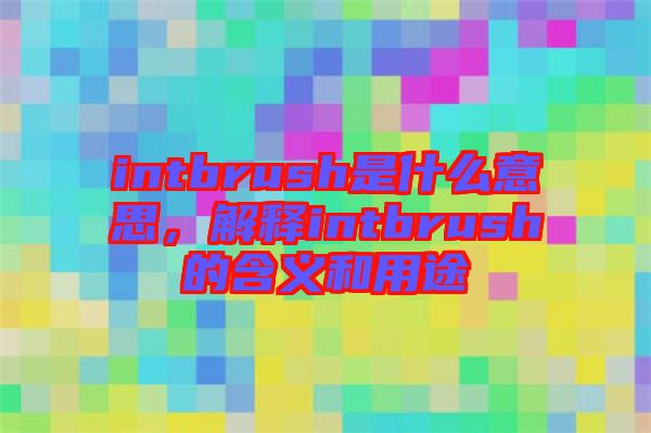 intbrush是什么意思，解釋intbrush的含義和用途