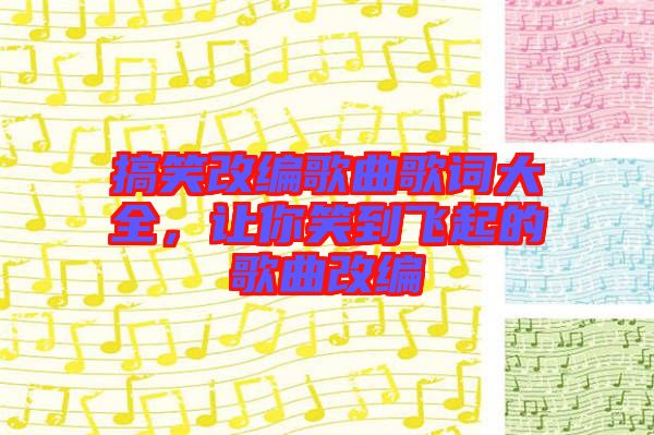 搞笑改編歌曲歌詞大全，讓你笑到飛起的歌曲改編