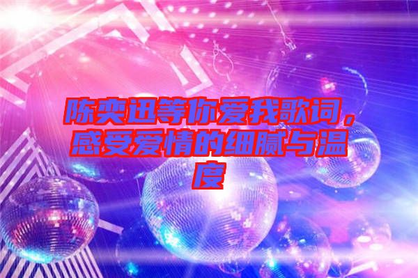 陳奕迅等你愛我歌詞，感受愛情的細膩與溫度