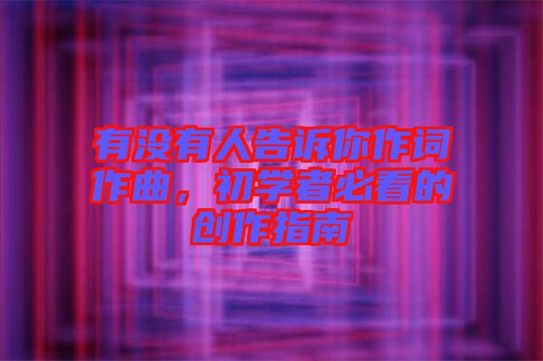 有沒有人告訴你作詞作曲，初學(xué)者必看的創(chuàng)作指南