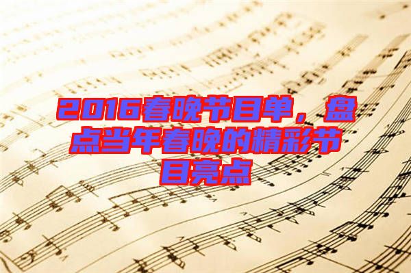 2016春晚節(jié)目單，盤(pán)點(diǎn)當(dāng)年春晚的精彩節(jié)目亮點(diǎn)