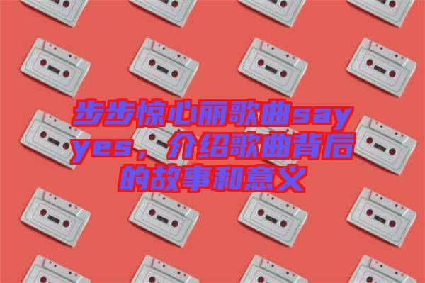 步步驚心麗歌曲sayyes，介紹歌曲背后的故事和意義