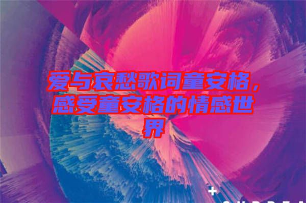 愛與哀愁歌詞童安格，感受童安格的情感世界