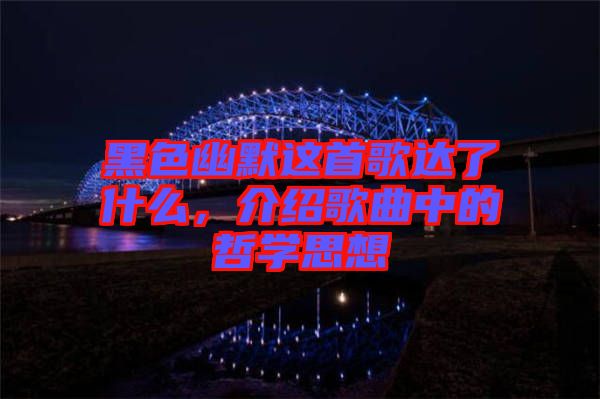 黑色幽默這首歌達了什么，介紹歌曲中的哲學思想