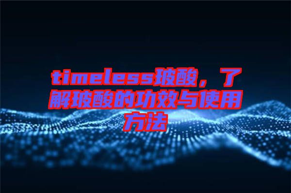 timeless玻酸，了解玻酸的功效與使用方法