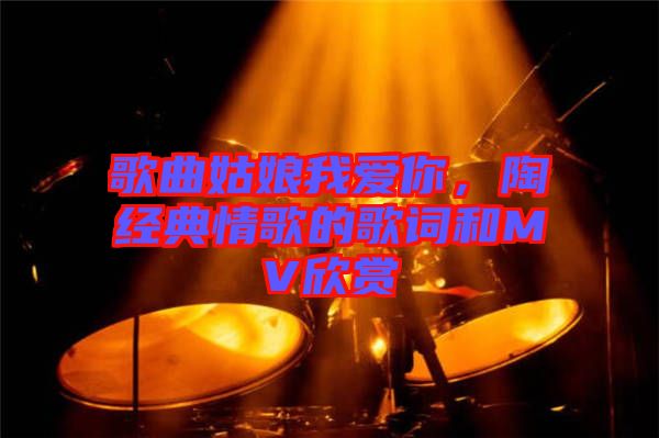 歌曲姑娘我愛(ài)你，陶喆經(jīng)典情歌的歌詞和MV欣賞