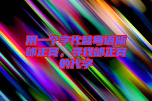 用一個字代替粵語版邰正宵，尋找邰正宵的代字