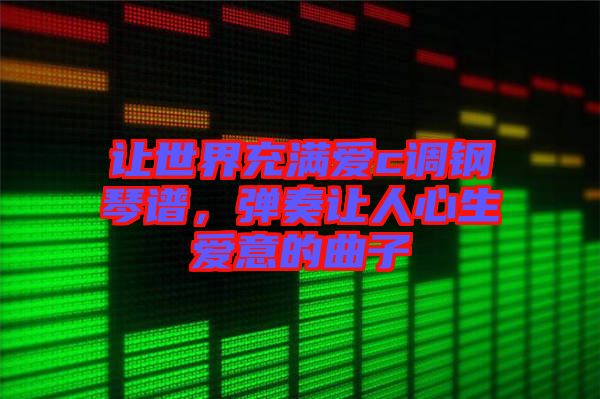 讓世界充滿愛c調(diào)鋼琴譜，彈奏讓人心生愛意的曲子